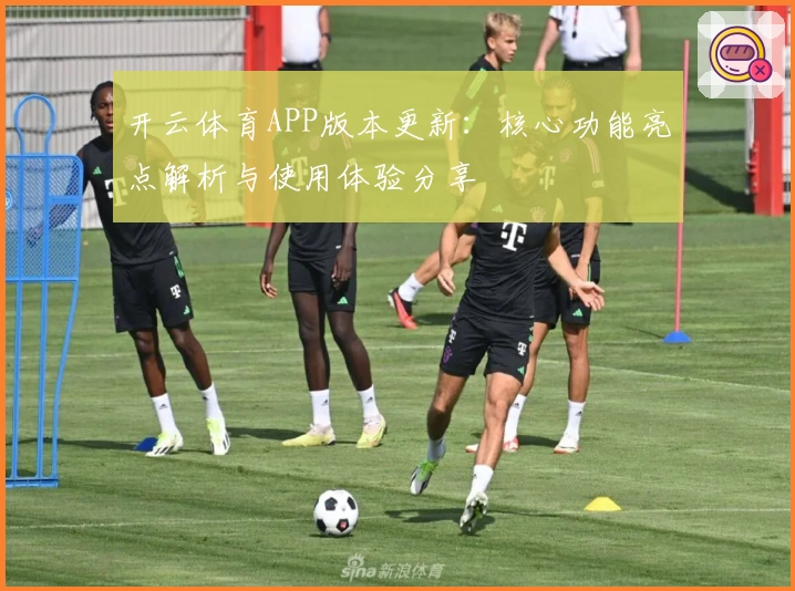 开云体育APP版本更新：核心功能亮点解析与使用体验分享