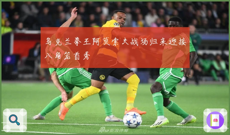 乌克兰拳王阿莫索夫战场归来迎接八角笼首秀