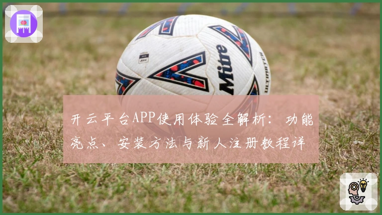 开云平台APP使用体验全解析：功能亮点、安装方法与新人注册教程详解