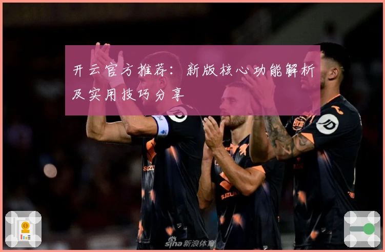 开云官方推荐：新版核心功能解析及实用技巧分享